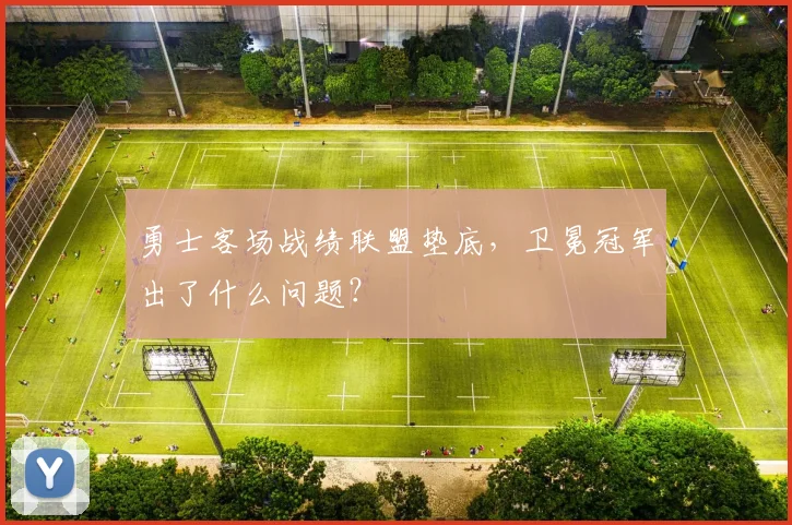 勇士客场战绩联盟垫底，卫冕冠军出了什么问题？